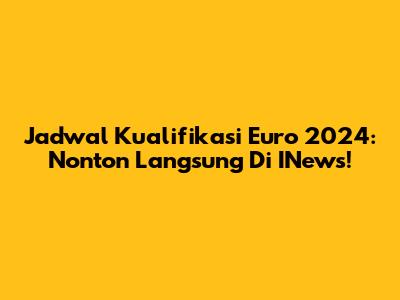 Jadwal Kualifikasi Euro 2024: Nonton Langsung Di INews!