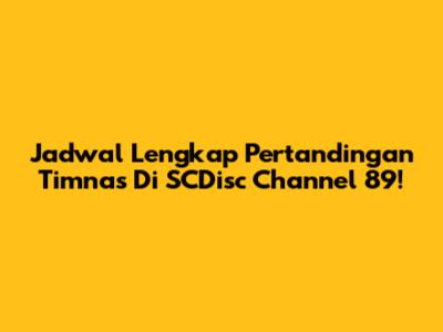Jadwal Lengkap Pertandingan Timnas Di SCDisc Channel 89!