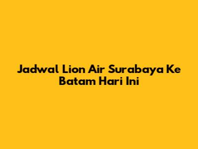 Jadwal Lion Air Surabaya Ke Batam Hari Ini