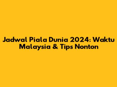 Jadwal Piala Dunia 2024: Waktu Malaysia & Tips Nonton