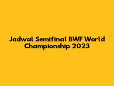 Jadwal Semifinal BWF World Championship 2023