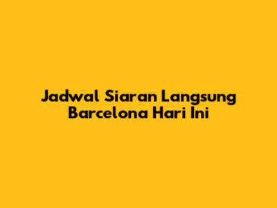 Jadwal Siaran Langsung Barcelona Hari Ini