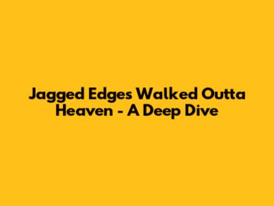 Jagged Edge's 'Walked Outta Heaven' - A Deep Dive