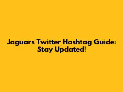 Jaguars Twitter Hashtag Guide: Stay Updated!