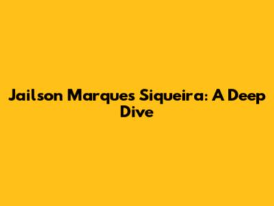 Jailson Marques Siqueira: A Deep Dive