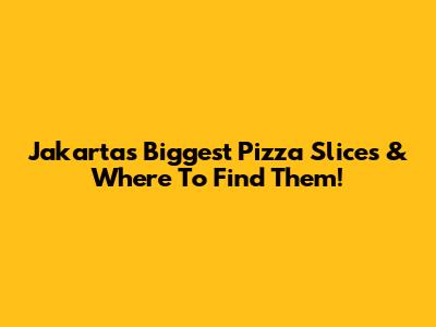 Jakarta's Biggest Pizza Slices & Where To Find Them!