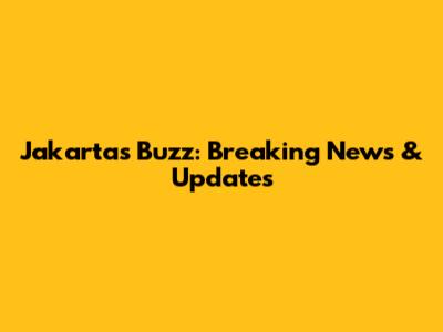 Jakarta's Buzz: Breaking News & Updates