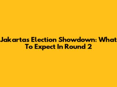 Jakarta's Election Showdown: What To Expect In Round 2