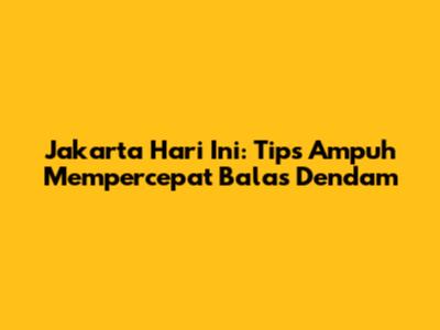 Jakarta Hari Ini: Tips Ampuh Mempercepat Balas Dendam