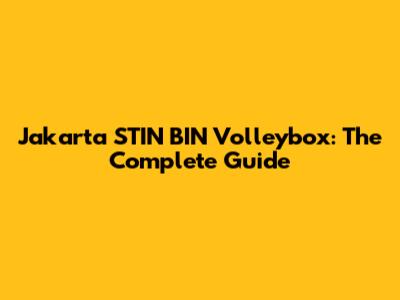 Jakarta STIN BIN Volleybox: The Complete Guide