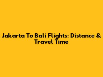 Jakarta To Bali Flights: Distance & Travel Time