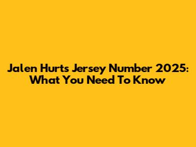 Jalen Hurts Jersey Number 2025: What You Need To Know
