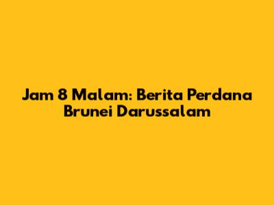 Jam 8 Malam: Berita Perdana Brunei Darussalam