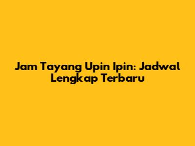 Jam Tayang Upin Ipin: Jadwal Lengkap Terbaru