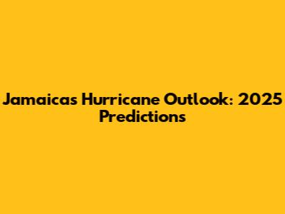 Jamaica's Hurricane Outlook: 2025 Predictions