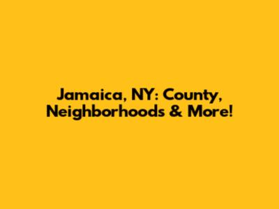 Jamaica, NY: County, Neighborhoods & More!