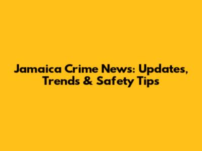Jamaica Crime News: Updates, Trends & Safety Tips