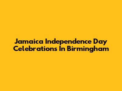 Jamaica Independence Day Celebrations In Birmingham