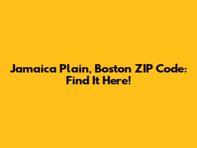 Jamaica Plain, Boston ZIP Code: Find It Here!
