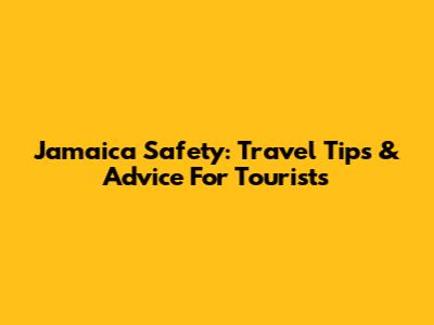 Jamaica Safety: Travel Tips & Advice For Tourists
