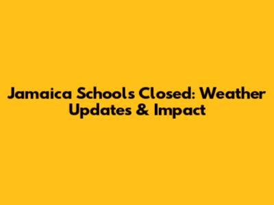 Jamaica Schools Closed: Weather Updates & Impact