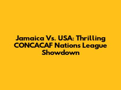 Jamaica Vs. USA: Thrilling CONCACAF Nations League Showdown