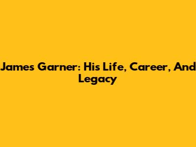James Garner: His Life, Career, And Legacy