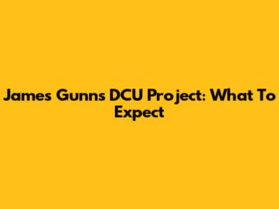 James Gunn's DCU Project: What To Expect