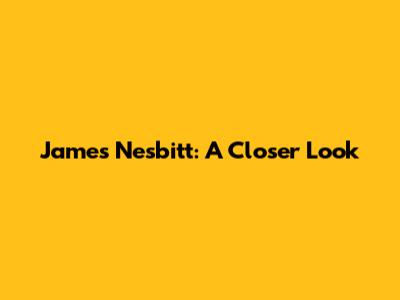 James Nesbitt: A Closer Look