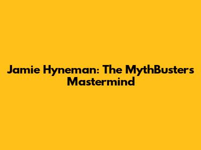 Jamie Hyneman: The MythBuster's Mastermind