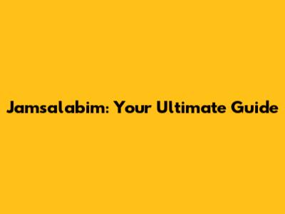 Jamsalabim: Your Ultimate Guide