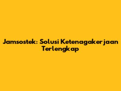 Jamsostek: Solusi Ketenagakerjaan Terlengkap