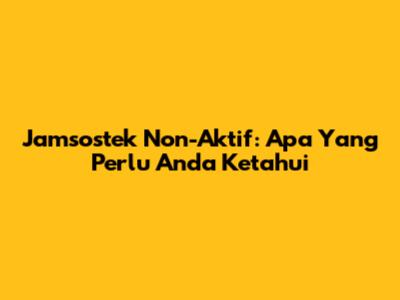 Jamsostek Non-Aktif: Apa Yang Perlu Anda Ketahui