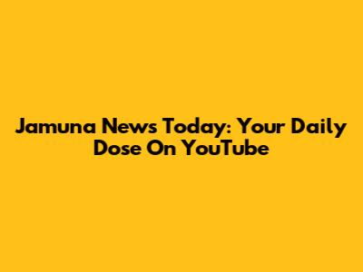 Jamuna News Today: Your Daily Dose On YouTube