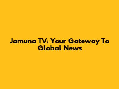 Jamuna TV: Your Gateway To Global News