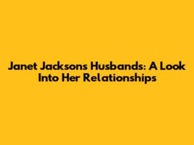 Janet Jackson's Husbands: A Look Into Her Relationships