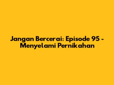 Jangan Bercerai: Episode 95 - Menyelami Pernikahan