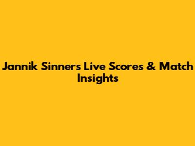 Jannik Sinner's Live Scores & Match Insights