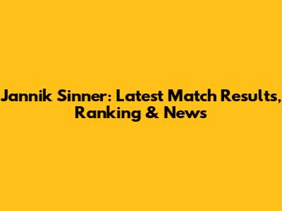 Jannik Sinner: Latest Match Results, Ranking & News