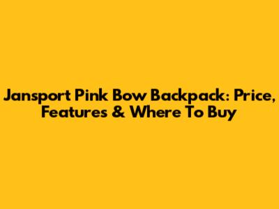 Jansport Pink Bow Backpack: Price, Features & Where To Buy