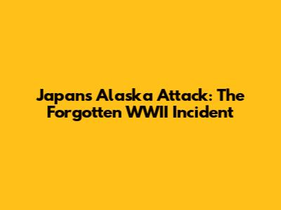 Japan's Alaska Attack: The Forgotten WWII Incident