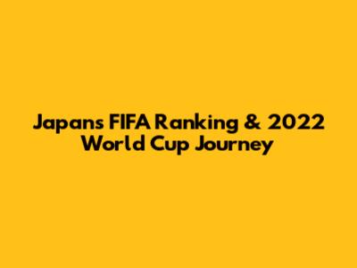Japan's FIFA Ranking & 2022 World Cup Journey