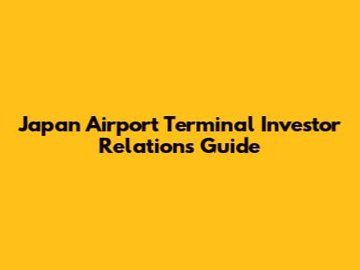 Japan Airport Terminal Investor Relations Guide