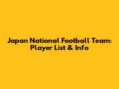 Japan National Football Team: Player List & Info