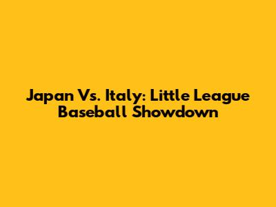 Japan Vs. Italy: Little League Baseball Showdown