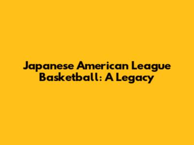 Japanese American League Basketball: A Legacy
