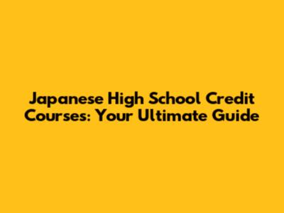 Japanese High School Credit Courses: Your Ultimate Guide