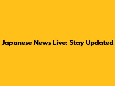 Japanese News Live: Stay Updated