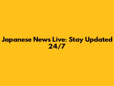 Japanese News Live: Stay Updated 24/7