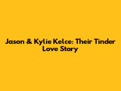 Jason & Kylie Kelce: Their Tinder Love Story